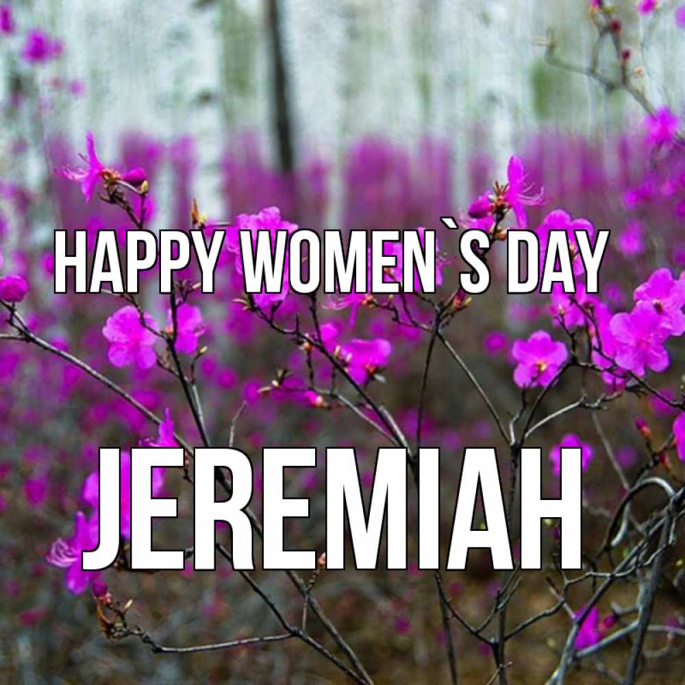 Greetings card с именем, Jeremiah happy women`s day дикие цветы Greetings with text for free download 